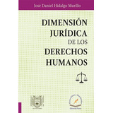 Dimensión Jurídica De Los Derechos Humanos, De José Daniel Hidalgo Murillo., Vol. 01. Editorial Flores Editor Y Distribuidor, Tapa Blanda En Español, 2017