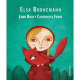Lobo Rojo Y Caperucita Feroz - Elsa Bornemann - Loqueleo