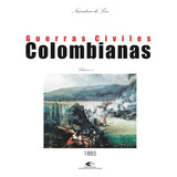 Narrativa De Las Guerras Civiles Colombianas Vol 5 1885