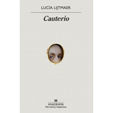 Cauterio, De Lucía Lijtmaer. Editorial Anagrama, Tapa Blanda En Español, 2022