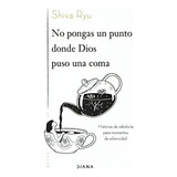 No Pongas Un Punto Donde Dios Puso Una Coma, De Shiva Ryu. Editorial Diana Editorial, Tapa Blanda En Español, 2022