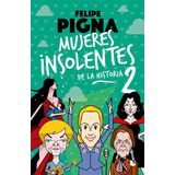 Mujeres Insolentes De La Historia 2: N/a, De Felipe Pigna. N/aa Editorial Booket, Tapa Blanda En Español, 2024