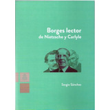 Borges Lector De Nietzsche Y Carlyle - Sanchez, Sergio