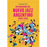 Libro Un Panorama Del Nuevo Jazz Argentino 2000-2020 - Rios,