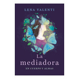 La Mediadora : En Cuerpo Y Almas - Lena Valenti