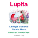 Libro: Lupita, La Mejor Mamá Del Planeta Tierra: 52 Cosas