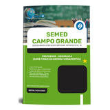 Apostila Semed Campo Grande Ms 2023 / 2024 - Professor De Geografia Anos Finais Do Ensino Fundamental - Editora Solução