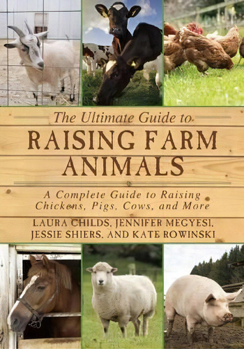 The Ultimate Guide To Raising Farm Animals : A Complete Guide To Raising Chickens, Pigs, Cows, An..., De Laura Childs. Editorial Skyhorse Publishing, Tapa Blanda En Inglés