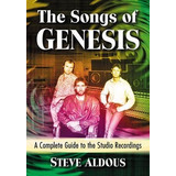 The Songs Of Genesis : A Complete Guide To The Studio Rec...