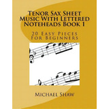 Tenor Sax Sheet Music With Lettered Noteheads Book 1 : 20 Easy Pieces For Beginners, De Michael Shaw. Editorial Createspace Independent Publishing Platform, Tapa Blanda En Inglés