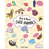 How To Draw Cute Animals (volume 2) - Nguyen, Angela, De Nguyen, Angela. Editorial Union Square Kids En Inglés
