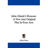Libro John Glayde's Honour : A New And Original Play In F...