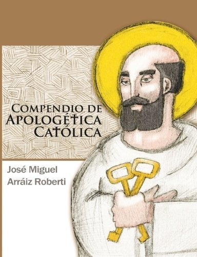 Compendio De Apologetica Catolica, De José Miguel Arráiz Roberti. Editorial Createspace Independent Publishing Platform, Tapa Blanda En Español