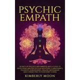 Psychic Empath : Secrets Of Psychics And Empaths And A Guide To Developing Abilities Such As Intu..., De Kimberly Moon. Editorial Bravex Publications, Tapa Dura En Inglés