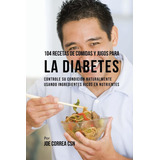 Libro: 104 Recetas De Comidas Y Jugos Para La Diabetes: Cont
