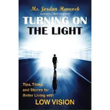 Turning On The Light : Tips, Tricks, And Stories For Better Living With Low Vision, De Ms Jordan Hancock. Editorial Balboa Press, Tapa Blanda En Inglés