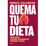 Quema Tu Dieta: Pierde Grasa Y Mejora Tu Rendimiento Con Rigor Y Ciencia, De Galancho, Ismael., Vol. 1. Editorial Grijalbo, Tapa Blanda, Edición 1 En Español, 2023