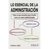 Lo Esencial De La Administracion: Todo Lo Que Necesita Para Triunfar Como Un Nuevo Administrad, De Leigh Andrew. Editorial Trillas, Tapa Blanda En Español, 2015