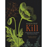 Plants That Kill : A Natural History Of The World's Most Poisonous Plants, De Elizabeth A. Dauncey. Editorial Princeton University Press, Tapa Dura En Inglés