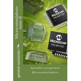 Libro: Microcontroladores Tomo Ii: Aprenda A Programar Micro