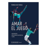 Amar El Juego: Movimiento, Inteligencia Deportiva Y Arte, De Tomás De Vedia., Vol. 1. Editorial Club House, Tapa Blanda, Edición 1 En Español, 2023