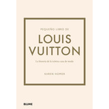 Pequeño Libro De Louis Vuitton, De Karen Homer. Serie Pequeño Libro De ... Editorial Blume, Tapa Dura, Edición Primera En Español, 2023