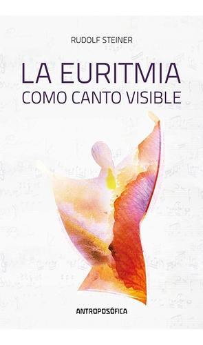 La Euritmia Como Canto Visible - Rudolf Steiner, De Steiner, Rudolf. Editorial Antroposófica, Tapa Blanda En Español