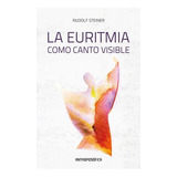 La Euritmia Como Canto Visible - Rudolf Steiner, De Steiner, Rudolf. Editorial Antroposófica, Tapa Blanda En Español