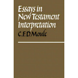 Essays In New Testament Interpretation, De C. F. D. Moule. Editorial Cambridge University Press, Tapa Blanda En Inglés