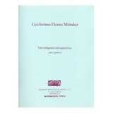 G. Flores Méndez: Tres Imágenes Introspectivas Para Guitarra