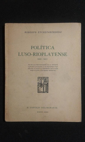Politica Luso Rioplatense 1810 1812 Roberto Etchepareborda