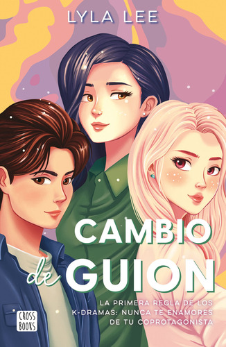 Cambio De Guion: La Primera Regla De Los K-dramas: Nunca Te Enamores De Tu Coprotagonista, De Lyla Lee., Vol. 1.0. Editorial Crossbooks, Tapa Blanda, Edición 1.0 En Español, 2023