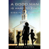 A Good Man Is Hard To Find, Even In The Church, De Arnee Powers. Editorial Xulon Press, Tapa Blanda En Inglés