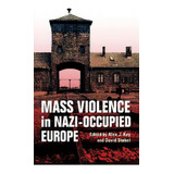 Mass Violence In Nazi-occupied Europe, De Alex J. Kay. Editorial Indiana University Press, Tapa Dura En Inglés