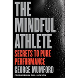 The Mindful Athlete: Secrets To Peak Performance -...