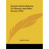 Suicide And Its Relation To Climatic And Other Factors (1922), De Miner, John Rice. Editorial Kessinger Pub Llc, Tapa Blanda En Inglés