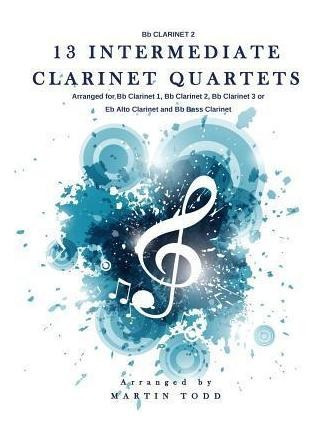 13 Intermediate Clarinet Quartets - Bb Clarinet 2 - Marti...