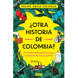 Otra Historia De Colombia?: De Tiempos Prehispánicos A Hoy: Lo Fundamental En 12 Capítulos, De Daniel Felipe Arias. Editorial Penguin Random House, Tapa Blanda, Edición 1 En Español, 2023