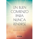 Un Buen Comienzo Para Nunca Rendirse, De Ángeles Vidal. Editorial Universo De Letras, Tapa Blanda, Edición 1era Edición En Español