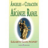 Libro : Angeles De Curacion. El Arcangel Rafael - Prophet,.