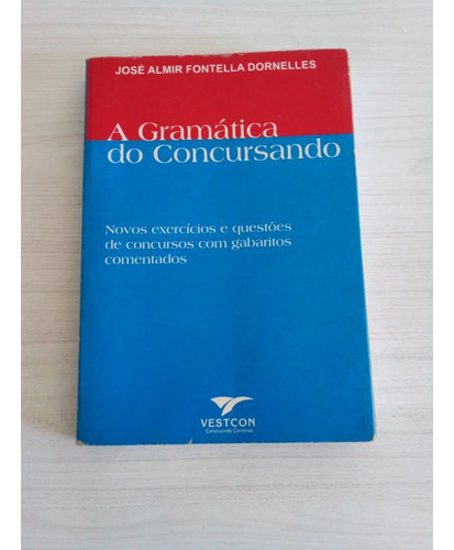 Livro A Gramática Do Concursando - Novos Exercicios E Questões De Concursos Com Gabaritos Comentados - José Almir Fontella Dornelles [2005]