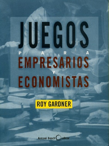 Juegos Para Empresarios Y Economistas, De Roy Gardner. Editorial A.bosch, Tapa Blanda, Edición 1 En Español