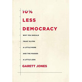 10% Less Democracy: Why You Should Trust Elites A Little More And The Masses A Little Less, De Jones, Garett. Editorial Stanford University Press, Tapa Dura En Inglés