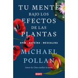 Tu Mente Bajo Los Efectos De Las Plantas, De Michael Pollan.