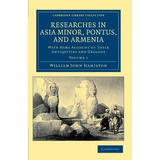 Researches In Asia Minor, Pontus, And Armenia With Some Acco