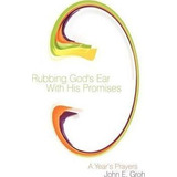 Rubbing God's Ear With His Promises - John E. Groh (paper...