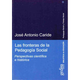 Las Fronteras De La Pedagogía Social: Perspectivas Científica E Histórica, De Caride, José Antonio. Serie Pedagogía Social Y Trabajo Social Editorial Gedisa En Español, 2005