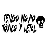 Stickers Tengo Novio Toxico Y Letal Calcomania Carro Vinil