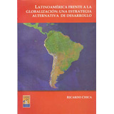 Latino América Frente A La Globalización: Una Aestrategia, De Ricardo Chica. Serie 9584404756, Vol. 1. Editorial U. Autónoma De Manizales, Tapa Blanda, Edición 2007 En Español, 2007
