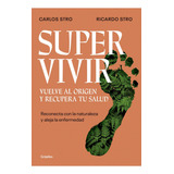 Supervivir. Vuelve Al Origen Y Recupera Tu Salud, De Carlos Stro - Ricardo Stro. Editorial Grijalbo, Tapa Blanda En Español, 2024